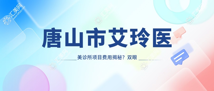 唐山市艾玲医美诊所项目费用揭秘?双眼皮8K+隆鼻1.5W+3K+