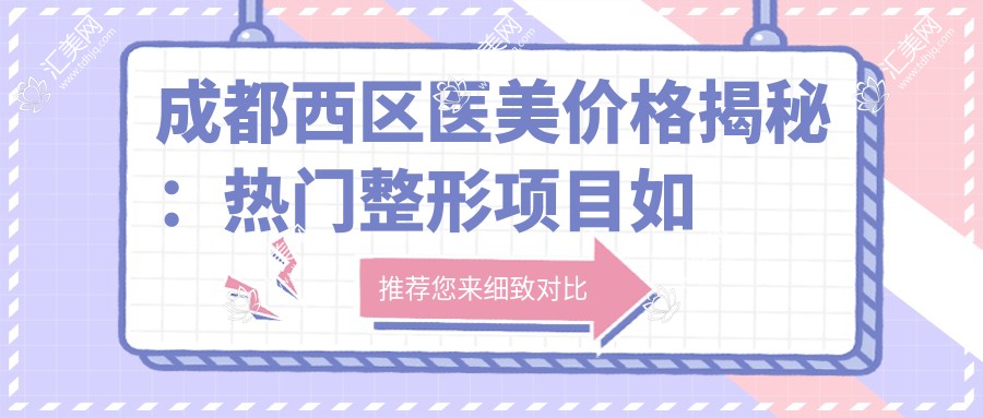 成都西区医美价格揭秘：热门整形项目如隆鼻眼综合费用一览