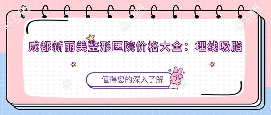 成都新丽美整形医院价格大全:埋线吸脂至鼻综合2800+起,隆胸眼袋项目全包含