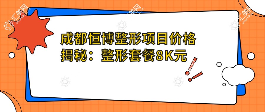 成都恒博整形项目价格揭秘:整形套餐8K元起,隆鼻1.2W起,皮肤管理5K起