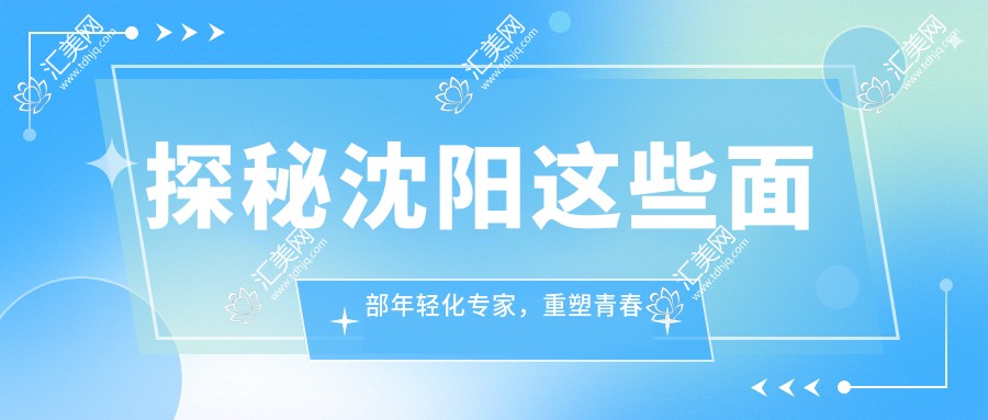 探秘沈阳这些面部年轻化医生,重塑青春轮廓不是梦