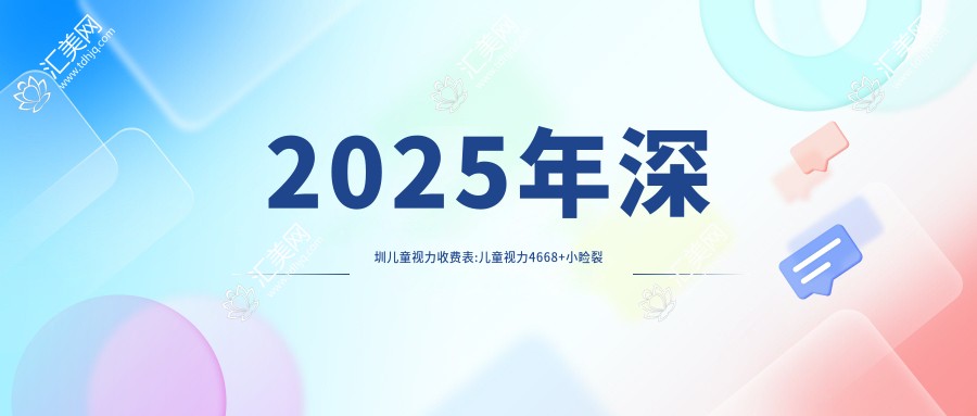 2025年深圳儿童视力收费表:儿童视力4668+小睑裂综合征5千+儿童近视5千+小儿斜视3千+