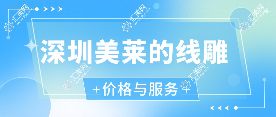 深圳美莱的线雕价格与服务