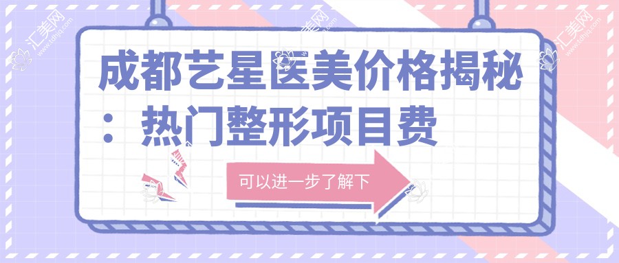 成都艺星医美价格揭秘：热门整形项目费用大公开