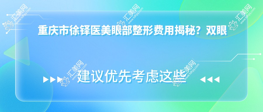 重庆市徐铎医美眼部整形费用揭秘?双眼皮8K+ 眼袋去除6K+ 隆鼻1W2+