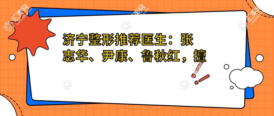 济宁整形推荐医生:张志华、尹康、鲁秋红,擅长皮肤修复、面部轮廓及塑形