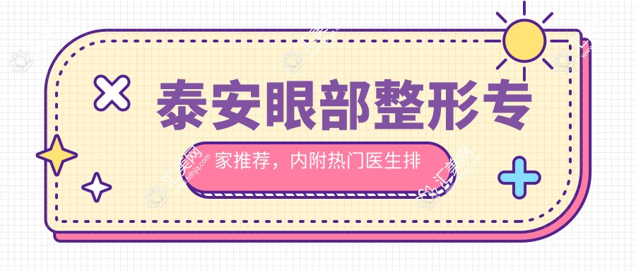 泰安眼部整形医生推荐,内附热门医生排行信息