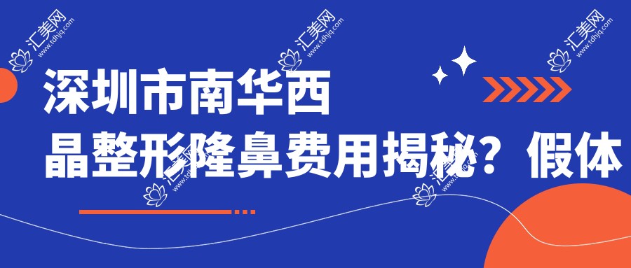 深圳市南华西晶整形隆鼻费用揭秘?假体隆鼻2W+ 自体软骨3W+ 面部填充1W5+