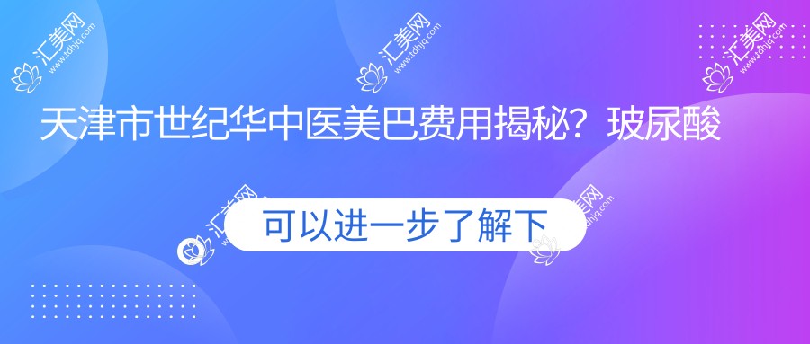 天津市世纪华中医美巴费用揭秘?玻尿酸填充5K+ 2K+ 热玛吉1.5W+