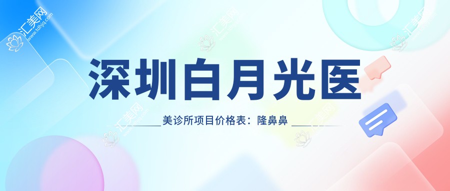 深圳白月光医美诊所项目价格表:隆鼻鼻综合5K起,眼综合吸脂详列