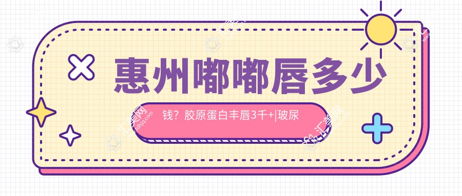 惠州嘟嘟唇多少钱?胶原蛋白丰唇3千+