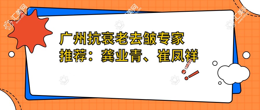 广州抗衰老去皱医生推荐:龚业青、崔凤祥擅长激光美容,谭新东精于胸部塑形