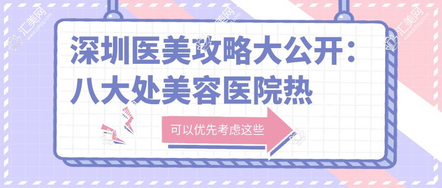 深圳医美攻略大公开：八大处美容医院热门项目价格一览，玻尿酸等你探秘