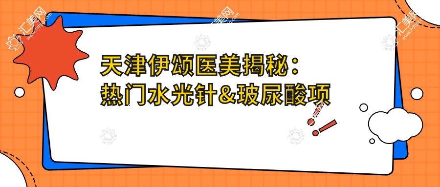 天津伊颂医美揭秘:热门&玻尿酸项目价格全览