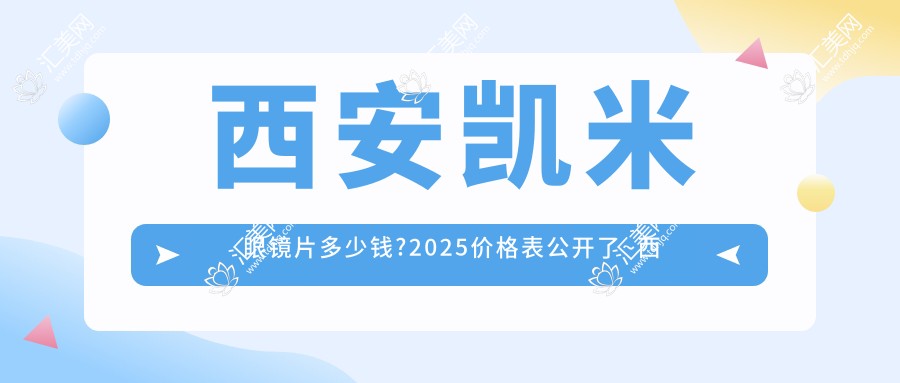 西安凯米眼镜片多少钱?2025价格表公开了~西安凯米眼镜片收费标准抓紧看!