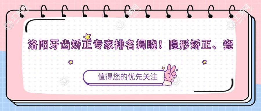 洛阳牙齿矫正医生排名揭晓!隐形矫正、瓷贴面高手,医院地址、详情一网打尽!