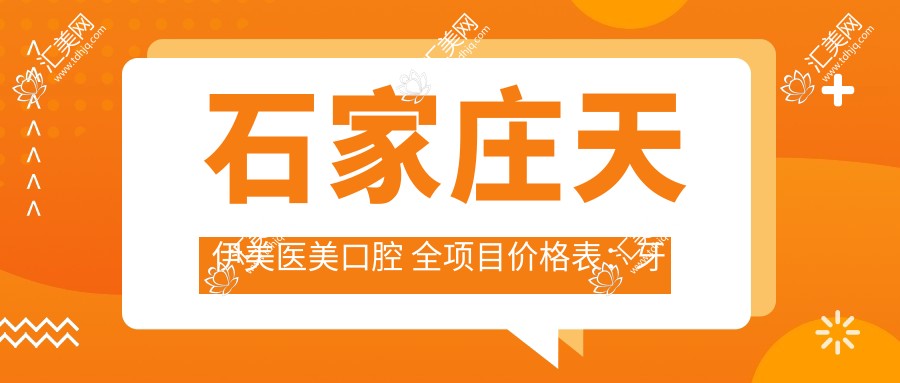 石家庄天伊美医美口腔 全项目价格表:牙套矫正实惠