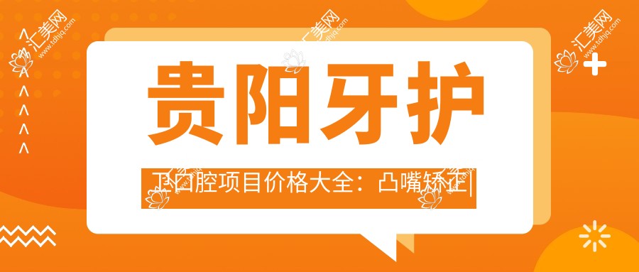 贵阳牙护卫口腔项目价格大全:凸嘴矫正