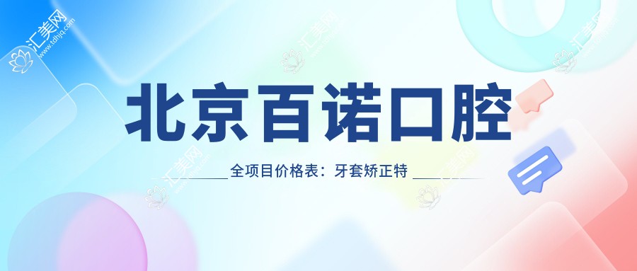 北京百诺口腔全项目价格表:牙套矫正实惠+活动义齿详询+种植牙亲民价揭晓