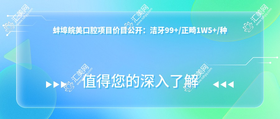 蚌埠皖美口腔项目价目公开:洁牙99+/正畸1W5+/种植牙8K+