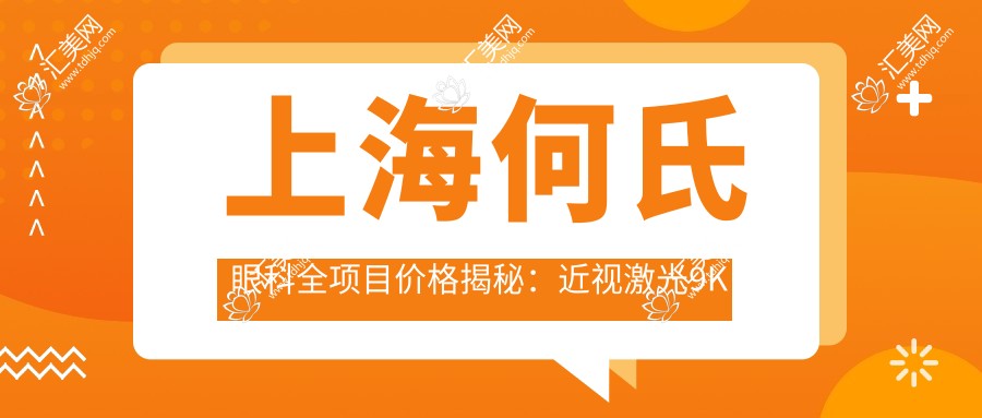 上海何氏眼科全项目价格揭秘:近视激光9K起,白内障超声乳化6K起,斜视矫正1W起
