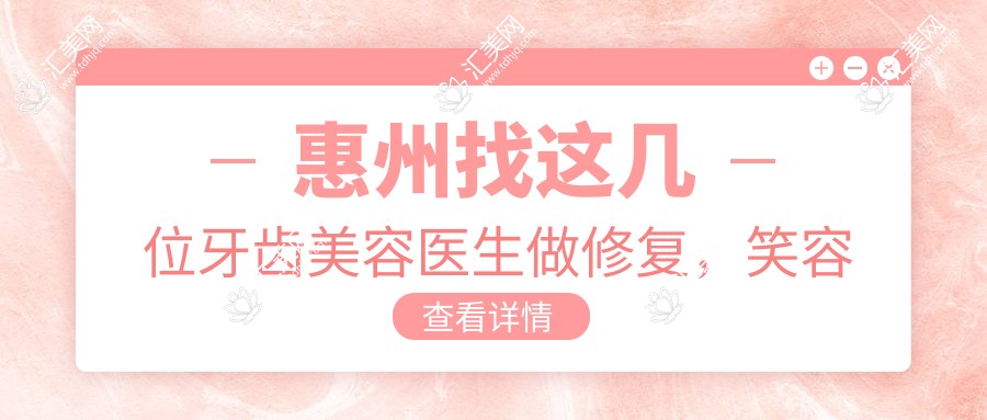 惠州找这几位牙齿美容医生做修复,笑容更自信了