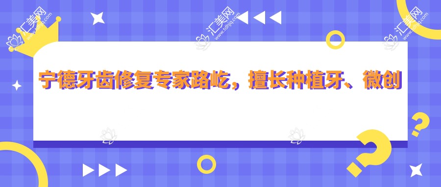 宁德牙齿修复医生路屹,擅长种植牙、微创齿槽外科,千余成功实例见证