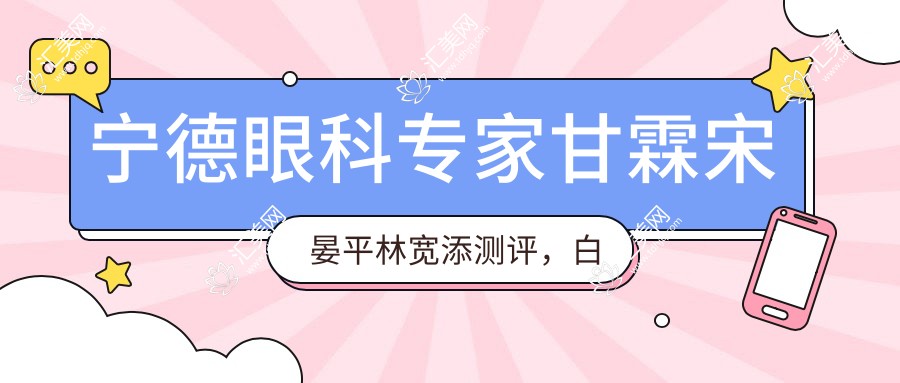 宁德眼科医生甘霖宋晏平林宽添测评,白内障矫正与弱视诊疗备受赞誉
