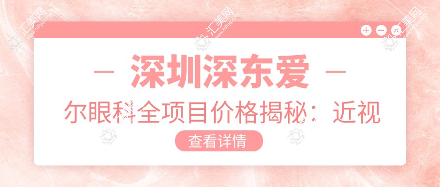 深圳深东爱尔眼科全项目价格揭秘:近视手术全飞秒1.5W+ 半飞秒1.2W+ 晶体植入2.8W+
