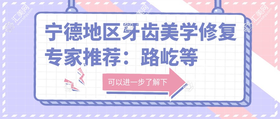 宁德地区牙齿美学修复医生推荐:路屹等医生备受信赖