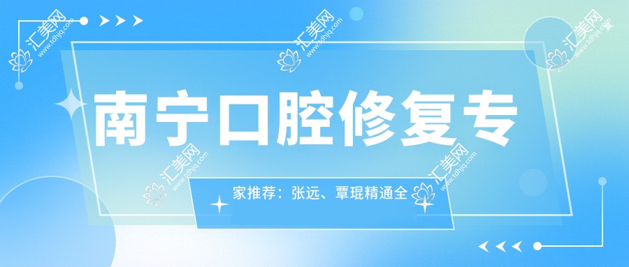 南宁口腔修复医生推荐:张远、覃琨精通全瓷牙烤瓷牙,何克新专研牙周牙髓治疗