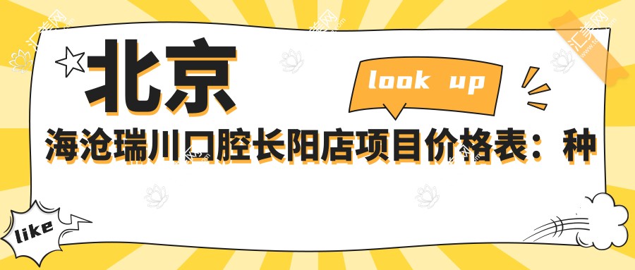 北京海沧瑞川口腔长阳店项目价格表:种植牙详询+拔牙实惠+牙齿矫正全包含