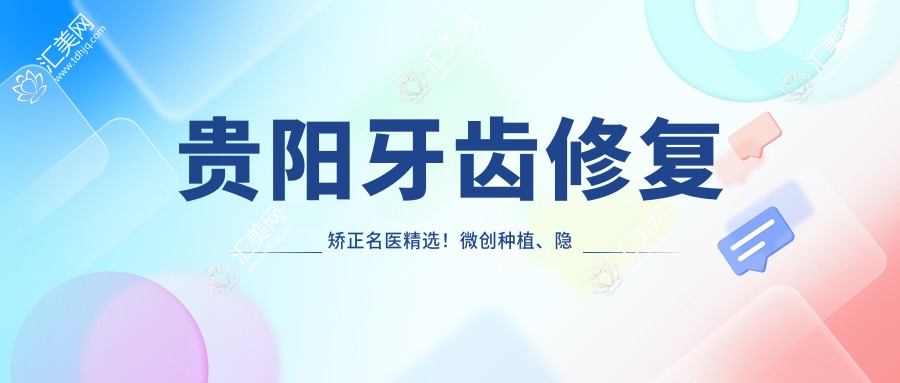 贵阳牙齿修复矫正名医精选！微创种植、隐形矫正高手云集，口碑技术双在线！