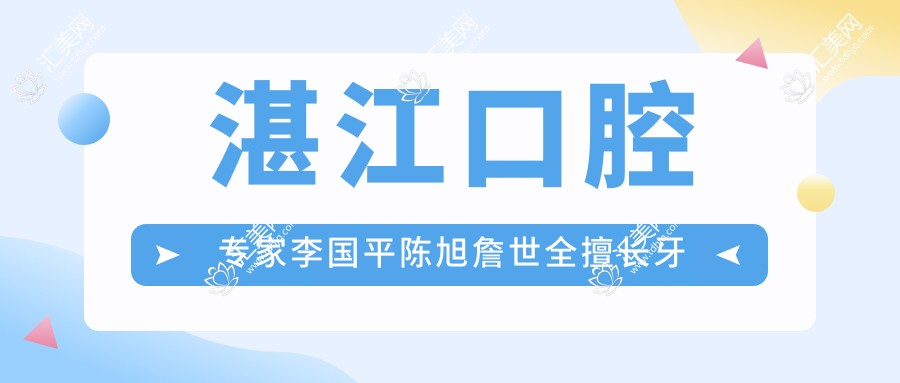 湛江口腔医生李国平陈旭詹世全擅长牙周病治疗及牙齿矫正，谁的技术更胜一筹？