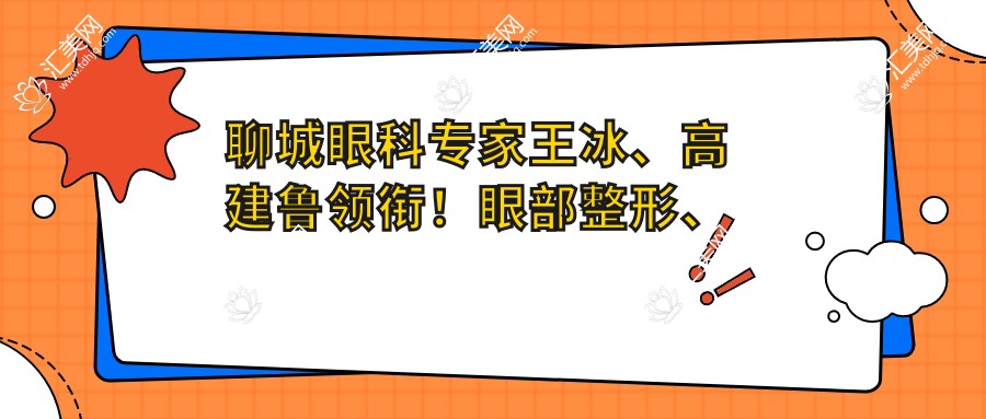 聊城眼科医生王冰、高建鲁领衔!眼部整形、近视矫正技术精细,口碑优良,值得信赖!