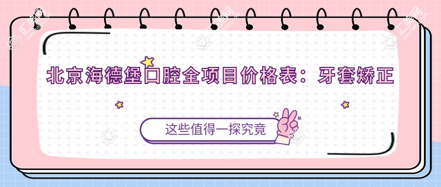 北京海德堡口腔全项目价格表：牙套矫正实惠