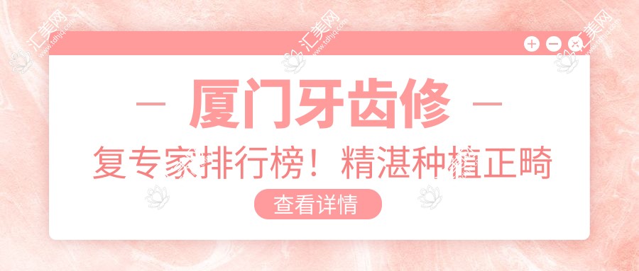 厦门牙齿修复医生排行榜！精细种植正畸技术，口碑载道，速览黄建生南祥明谢良伟等名医！