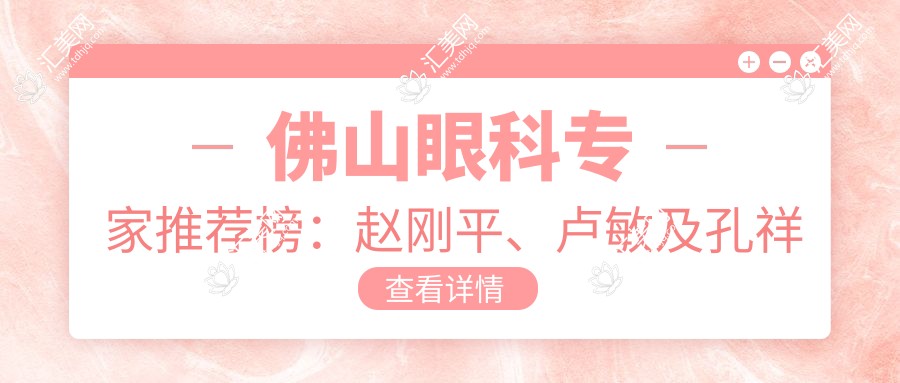 佛山眼科医生推荐榜:赵刚平、卢敏及孔祥斌等医生信息汇总
