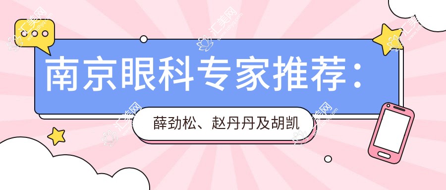 南京眼科医生推荐:薛劲松、赵丹丹及胡凯医生,精通视力矫正方案