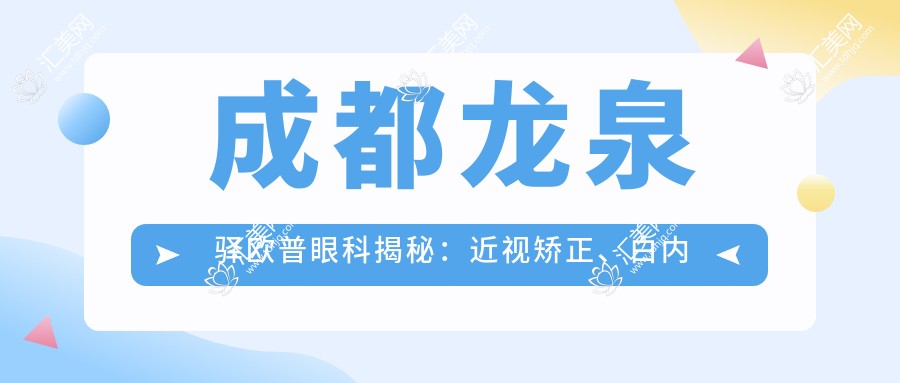 成都龙泉驿欧普眼科揭秘:近视矫正、白内障手术等眼科项目价格一览