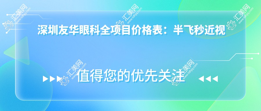深圳友华眼科全项目价格表:半飞秒近视矫正+远视治疗+全飞秒散光方案 实惠价揭晓