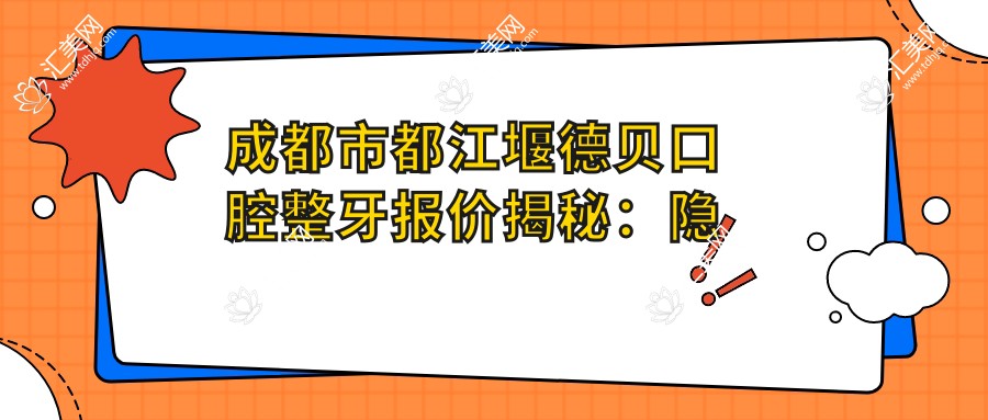 成都市都江堰德贝口腔整牙报价揭秘：隐形矫正2W+ 牙齿美白1K+ 种植牙8K+