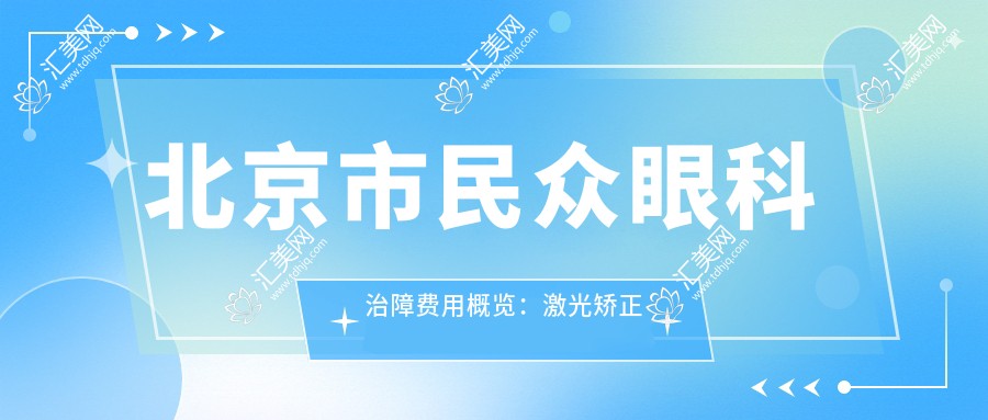 北京市民众眼科治障费用概览：激光矫正约1.5W+ 白内障手术2W+ ICL晶体植入3W+