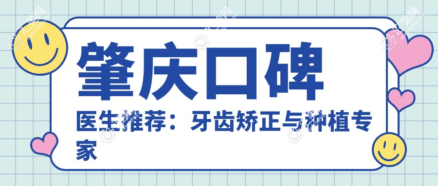肇庆口碑医生推荐：牙齿矫正与种植医生名单一览