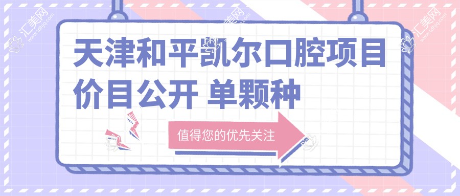 天津和平凯尔口腔项目价目公开 单颗种植6800元起！