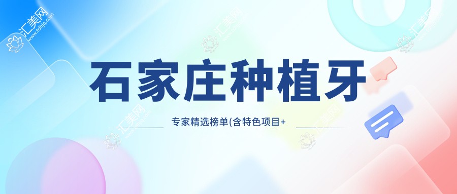 石家庄种植牙医生精选榜单(含特色项目+费用)_牙齿美容正畸优选