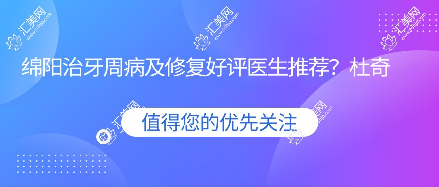 绵阳治牙周病及修复好评医生推荐？杜奇峰易炜郭丽娟等医生上榜