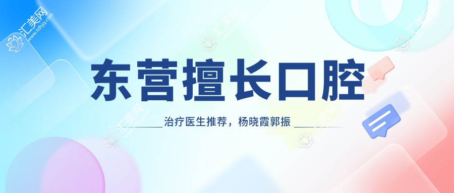 东营擅长口腔治疗医生推荐，杨晓霞郭振明张小龙精通矫正修复