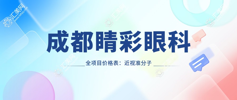 成都睛彩眼科全项目价格表:近视准分子激光、白内障等详列,实惠选择!