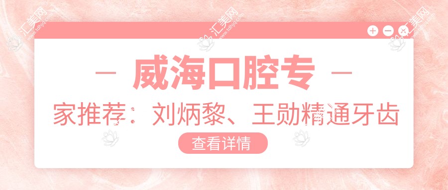 威海口腔医生推荐：刘炳黎、王勋精通牙齿矫正种植